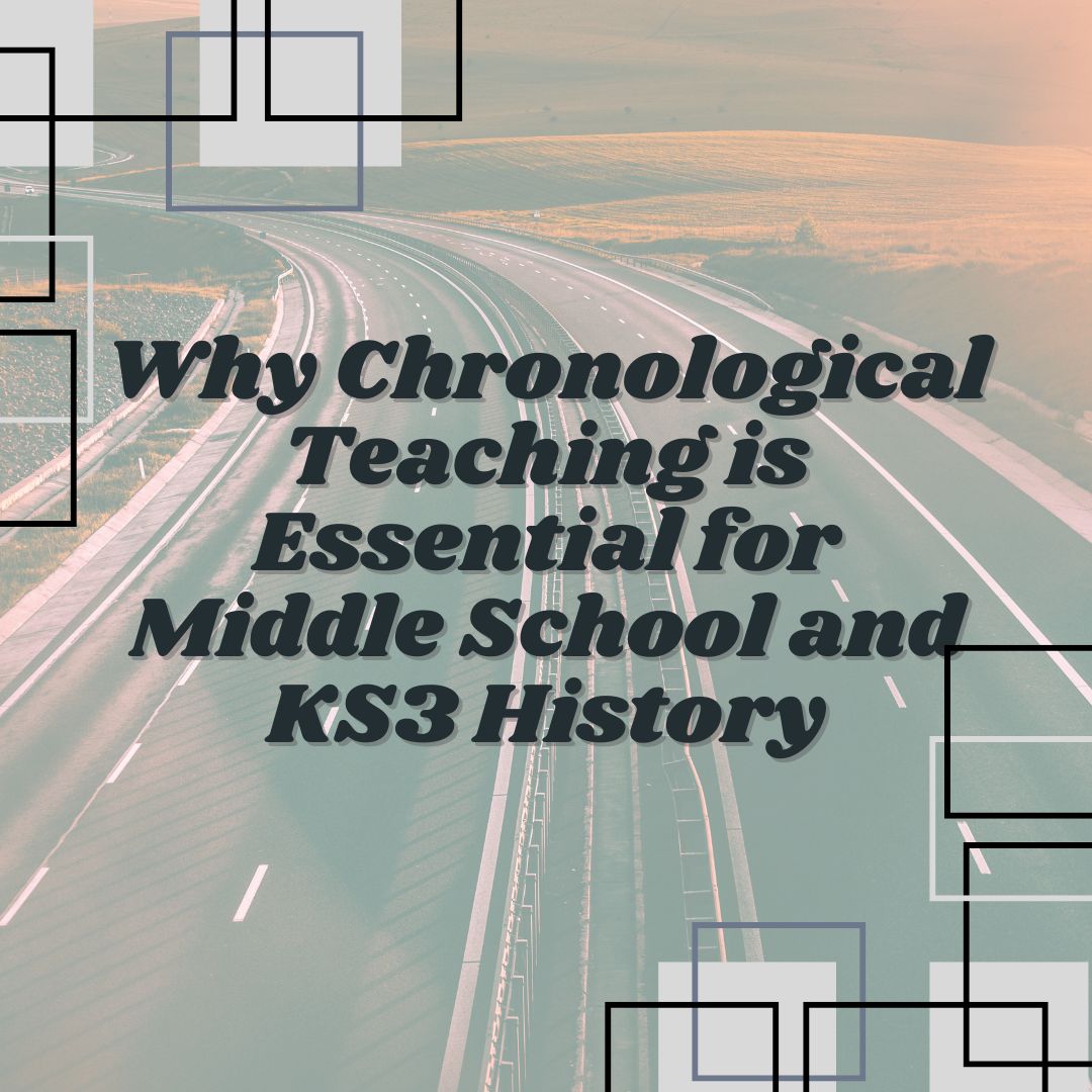 Why Chronological Teaching is Essential for Middle School and KS3 History