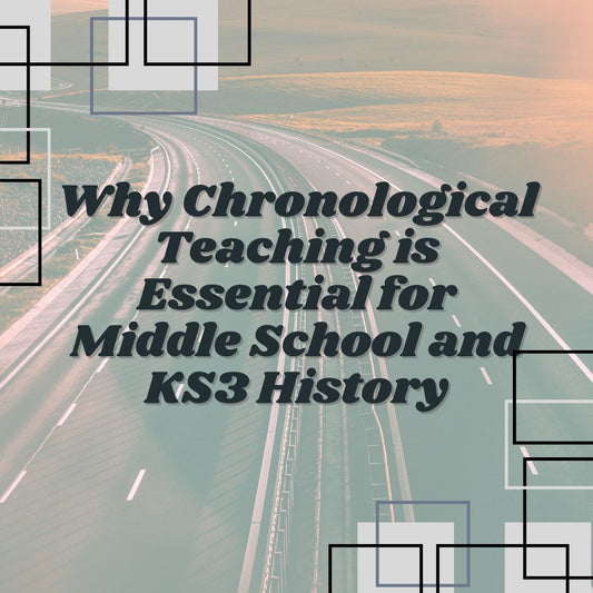 Why Chronological Teaching is Essential for Middle School and KS3 History